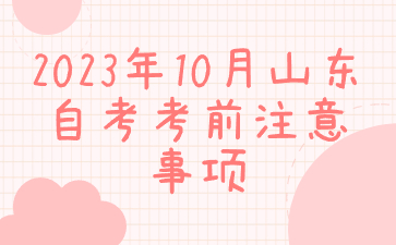 2023年10月山東自考考前注意事項(xiàng)